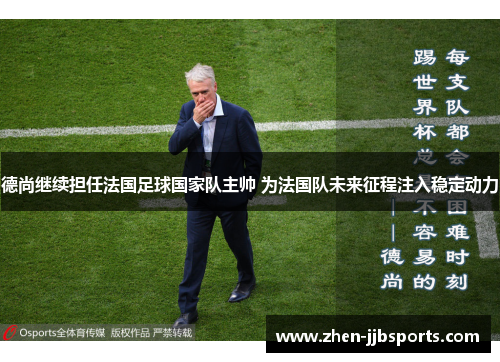 德尚继续担任法国足球国家队主帅 为法国队未来征程注入稳定动力 德尚继续担任法国足球国家队主帅 为法国队未来征程注入稳定动力